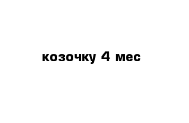 козочку 4 мес